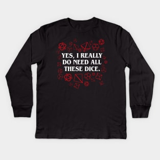 Yes I Really Do Need All These Dice Tabletop RPG Gaming Kids Long Sleeve T-Shirt